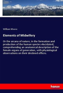 Elements of Midwifery - Moore, William