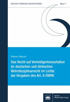 Das Recht auf Verteidigerkonsultation im deutschen und türkischen Wehrdisziplinarrecht im Lichte der Vorgaben des Art. 6 EMRK (eBook, PDF) - Manzel, Martin