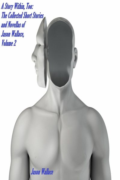 A Story Within, Too: The Collected Short Stories and Novellas of Jason Wallace, Volume 2 (Collections and Anthologies, #7) (eBook, ePUB) A Story Within, Too: The Collected Short Stories and Novellas of Jason Wallace, Volume 2 (Collections and Anthologies, #7) (eBook, ePUB)