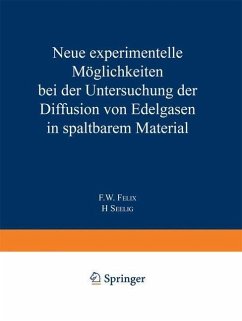 Neue experimentelle Möglichkeiten bei der Untersuchung der Diffusion von Edelgasen in spaltbarem Material (eBook, PDF) - Felix, Fred W.; Seelig, H.