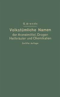 Volkstümliche Namen der Arzneimittel, Drogen, Heilkräuter und Chemikalien (eBook, PDF) - Holfert, Johann; Arends, Georg