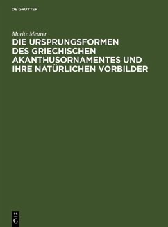Die Ursprungsformen des griechischen Akanthusornamentes und ihre natürlichen Vorbilder (eBook, PDF) - Meurer, Moritz Die Ursprungsformen des griechischen Akanthusornamentes und ihre natürlichen Vorbilder (eBook, PDF) - Meurer, Moritz