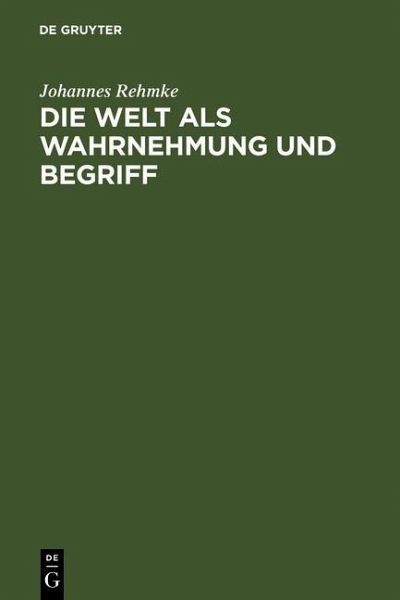 Die Welt als Wahrnehmung und Begriff (eBook, PDF) Die Welt als Wahrnehmung und Begriff (eBook, PDF)
