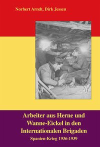 Arbeiter aus Herne und Wanne-Eickel in den Internationalen Brigaden - Arndt, Norbert; Jessen, Dirk