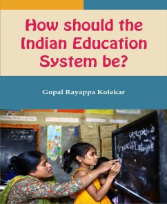 How Should The Indian Education System Be? (eBook, ePUB) - Kolekar, Gopal