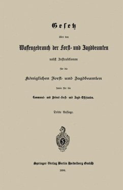 Cover Gesetz über den Waffengebrauch der Forst- und Jagdbeamten nebst Instruktionen für die Königlichen Forst- und Jagdbeamten sowie für die Communal- und Privat-Forst- und Jagd-Offizianten (eBook, PDF)