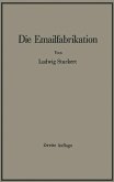 Die Emailfabrikation Ein Lehr- und Handbuch für die Emailindustrie (eBook, PDF)