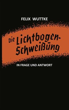 Die Lichtbogen-Schweißung in Frage und Antwort (eBook, PDF) - Wuttke, Felix