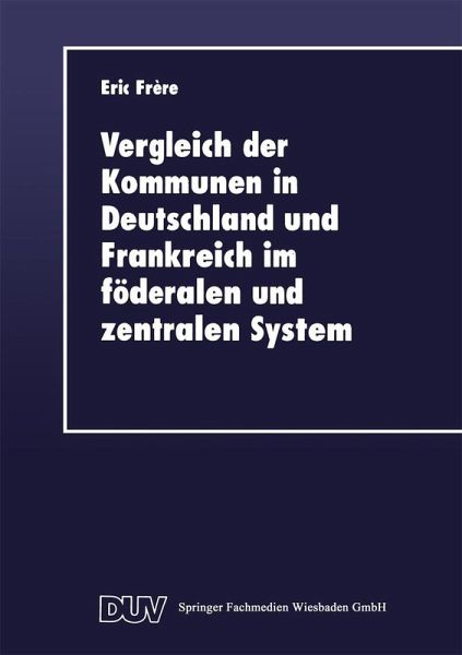 Vergleich der Kommunen in Deutschland und Frankreich im föderalen und zentralen System (eBook, PDF) Vergleich der Kommunen in Deutschland und Frankreich im föderalen und zentralen System (eBook, PDF)