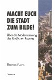 Macht Euch die Stadt zum Bilde! (eBook, PDF) Macht Euch die Stadt zum Bilde! (eBook, PDF)