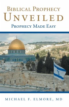 Biblical Prophecy Unveiled (eBook, ePUB) - Elmore MD, Michael F.