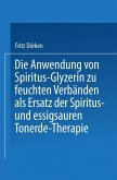 Die Anwendung von Spiritus-Glyzerin zu feuchten Verbänden als Ersatz der Spiritus- und essigsauren Tonerde-Therapie (eBook, PDF) Die Anwendung von Spiritus-Glyzerin zu feuchten Verbänden als Ersatz der Spiritus- und essigsauren Tonerde-Therapie (eBook, PDF)