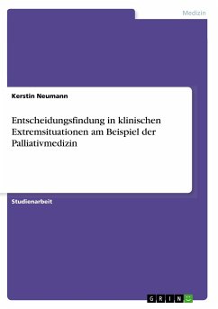 Entscheidungsfindung in klinischen Extremsituationen am Beispiel der Palliativmedizin - Neumann, Kerstin