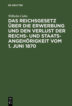 Das Reichsgesetz über die Erwerbung und den Verlust der Reichs- und Staatsangehörigkeit vom 1. Juni 1870 (eBook, PDF) - Cahn, Wilhelm