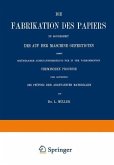 Die Fabrikation des Papiers in Sonderheit des auf der Maschine Gefertigten nebst Gründlicher Auseinandersetzung der in IHR Vorkommenden Chemischen Processe und Anweisung zur Prüfung der Angewandten Materialien (eBook, PDF)