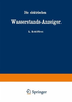 Die elektrischen Wasserstands-Anzeiger. Für Wasserten-und Maschinen-Techniker, Wasserleitungs - Ingenieure, Fabrikdirektoren, Industrielle u. s. w. (eBook, PDF) - Kohlfürst, L.