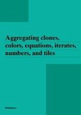 Aggregating clones, colors, equations, iterates, numbers, and tiles (eBook, PDF)