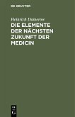 Die Elemente der nächsten Zukunft der Medicin (eBook, PDF) Die Elemente der nächsten Zukunft der Medicin (eBook, PDF)