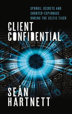 Client Confidential: Spooks, Secrets and Counter-Espionage During the Celtic Tiger - Hartnett, Sean