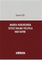 Marka Hukukunda Sessiz Kalma Yoluyla Hak Kaybi Ciltli - Isik, Egemen