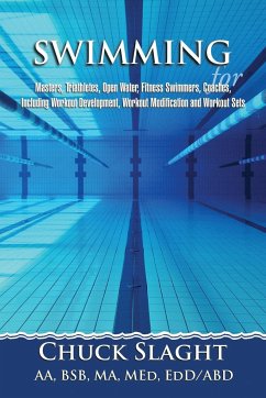 Swimming for Masters, Triathletes, Open Water, Fitness Swimmers, Coaches, Including Workout Development, Workout Modification and Workout Sets - Slaght, Chuck