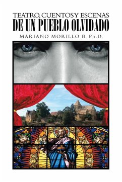 Teatro, Cuentos y Escenas de Un Pueblo Olvidado - Morillo B. Ph. D., Mariano