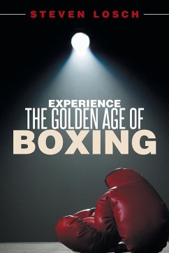 Experiencing the Golden Age of Boxing - Losch, Steven