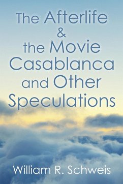 The Afterlife & the Movie Casablanca and Other Speculations - Schweis, William R.