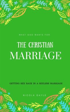 What God Wants For The Christian Marriage (eBook, ePUB) - Gayle, Nicola