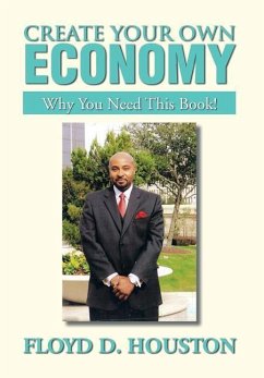 Create Your Own Economy - Houston, Floyd D.; Floyd D. Houston