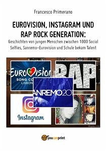 Eurovision, Instagram und rap rock generation. Geschichten von jungen Menschen zwischen 1000 Social Selfies, Sanremo-Eurovision und Schule bekam Talent (eBook, ePUB) - Primerano, Francesco