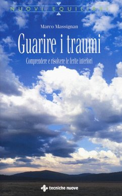 Guarire i traumi. Comprendere e risolvere le ferite interiori - Massignan, Marco Guarire i traumi. Comprendere e risolvere le ferite interiori - Massignan, Marco