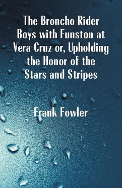 The Broncho Rider Boys with Funston at Vera Cruz - Fowler, Frank