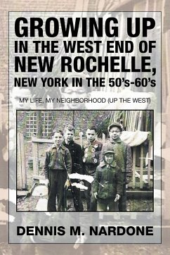 Growing Up in the West End of New Rochelle, New York in the 50's-60's - Nardone, Dennis M.