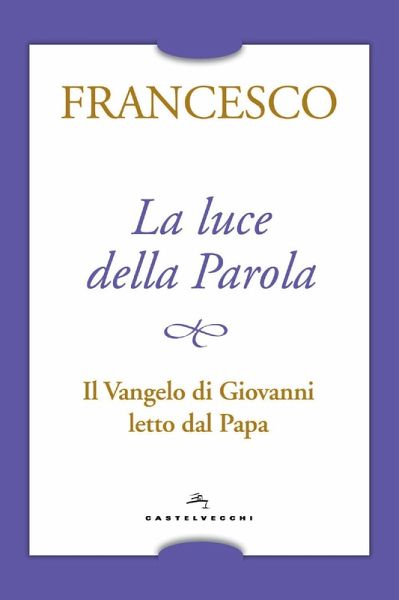 La luce della Parola. Il Vangelo di Giovanni letto dal papa