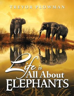 Life Is All about Elephants - Plowman, Trevor