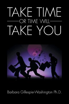 Take Time or Time Will Take You - Gillespie-Washington Ph. D., Barbara