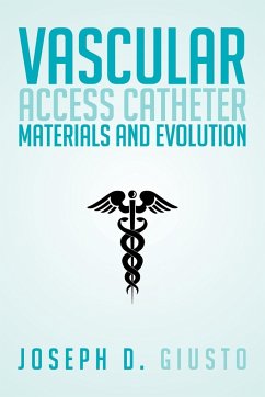 Vascular Access Catheter Materials and Evolution - Giusto, Joseph D.
