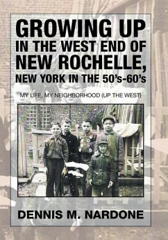Growing Up in the West End of New Rochelle, New York in the 50's-60's - Nardone, Dennis M.