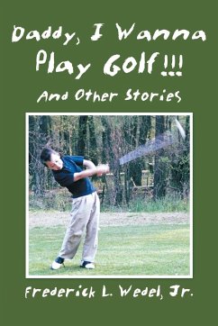 Daddy, I Wanna Play Golf!!! - Wedel, Jr. Frederick L.