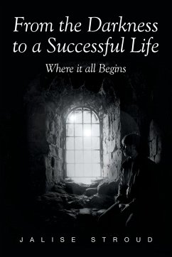 From the Darkness to a Successful Life Where it all Begins - Stroud, Jalise