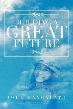 Building a Great Future - Mangalath, John