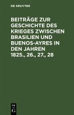 Beiträge zur Geschichte des Krieges zwischen Brasilien und Buenos-Ayres in den Jahren 1825., 26., 27., 28 (eBook, PDF)