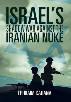 Israel's Shadow War Against the Iranian Nuke - Kahana, Ephraim