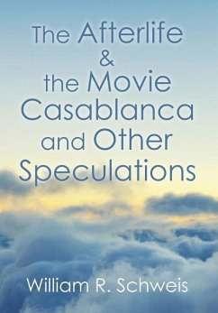 The Afterlife & the Movie Casablanca and Other Speculations - Schweis, William R.