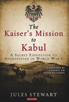 The Kaiser's Mission to Kabul: A Secret Expedition to Afghanistan in World War I - Stewart, Jules