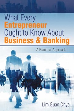 What Every Entrepreneur Ought to Know About Business & Banking - Chye, Lim Guan