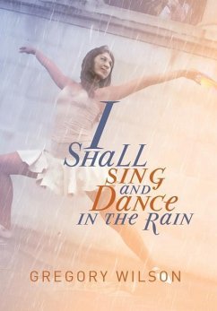 I Shall Sing and Dance in the Rain - Wilson, Gregory