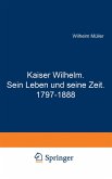 Kaiser Wilhelm. Sein Leben und seine Zeit. 1797-1888 (eBook, PDF)