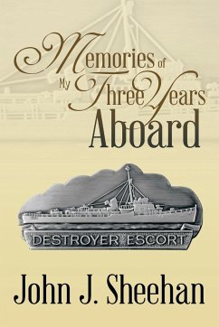 Memories of My Three Years Aboard Destroyer Escorts - Sheehan, John J.